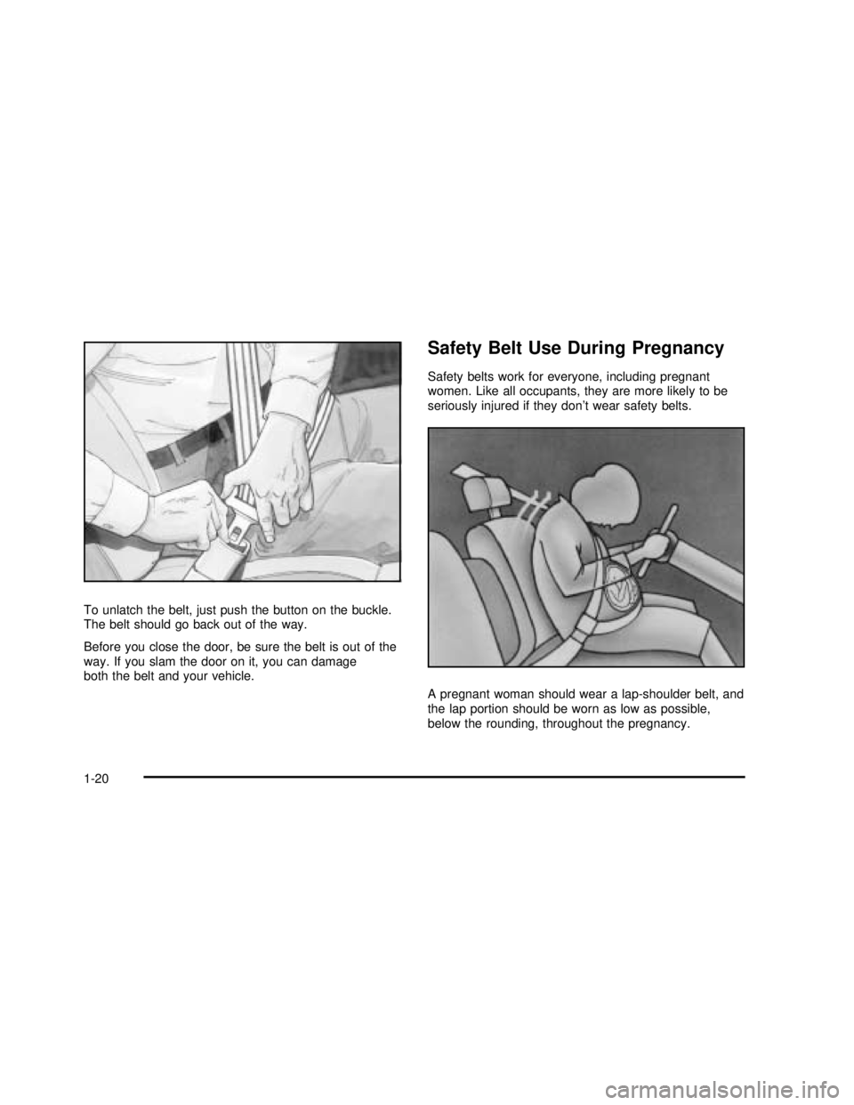 GMC SIERRA 2003 Owners Guide To unlatch the belt, just push the button on the buckle.
The belt should go back out of the way.
Before you close the door, be sure the belt is out of the
way. If you slam the door on it, you can dama