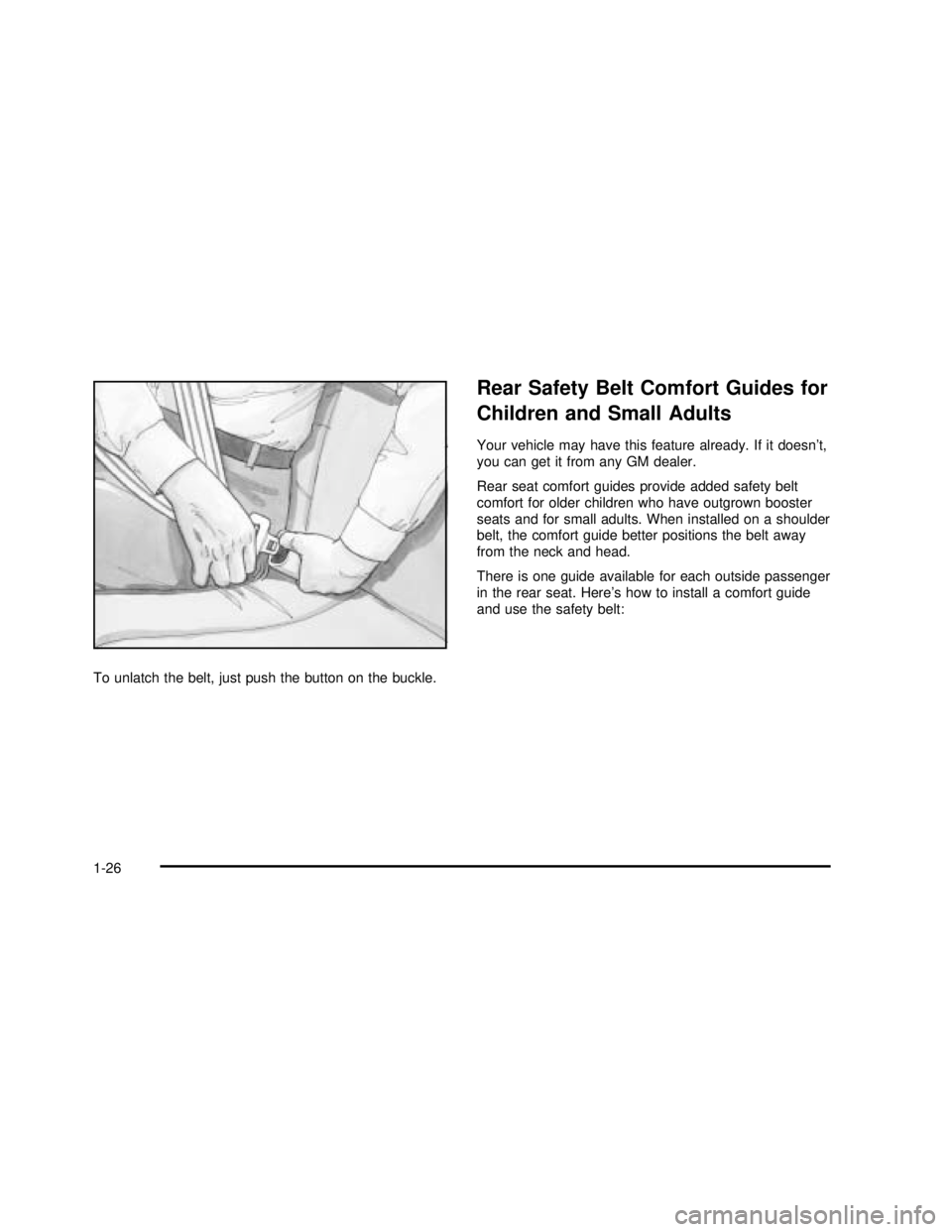 GMC SIERRA 2003 Owners Guide To unlatch the belt, just push the button on the buckle.
Rear Safety Belt Comfort Guides for
Children and Small Adults
Your vehicle may have this feature already. If it doesn’t,
you can get it from 