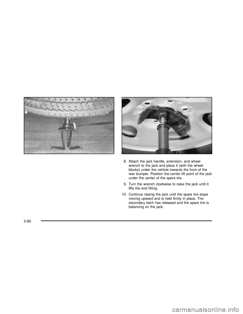 GMC SIERRA 2003  Owners Manual 8. Attach the jack handle, extension, and wheel
wrench to the jack and place it (with the wheel
blocks) under the vehicle towards the front of the
rear bumper. Position the center lift point of the ja