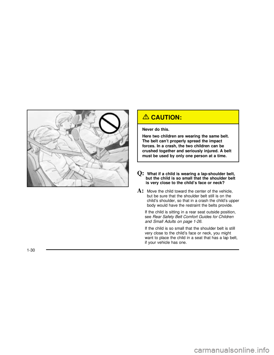 GMC SIERRA 2003 Owners Guide {CAUTION:
Never do this.
Here two children are wearing the same belt.
The belt can’t properly spread the impact
forces. In a crash, the two children can be
crushed together and seriously injured. A 