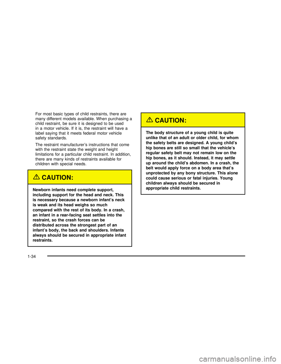 GMC SIERRA 2003 Owners Guide For most basic types of child restraints, there are
many different models available. When purchasing a
child restraint, be sure it is designed to be used
in a motor vehicle. If it is, the restraint wi
