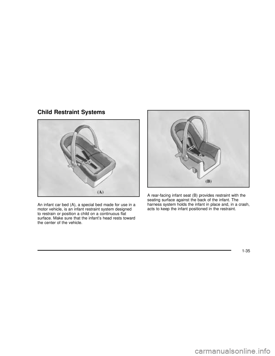 GMC SIERRA 2003 Service Manual Child Restraint Systems
An infant car bed (A), a special bed made for use in a
motor vehicle, is an infant restraint system designed
to restrain or position a child on a continuousflat
surface. Make GMC SIERRA 2003 Service Manual Child Restraint Systems
An infant car bed (A), a special bed made for use in a
motor vehicle, is an infant restraint system designed
to restrain or position a child on a continuousflat
surface. Make