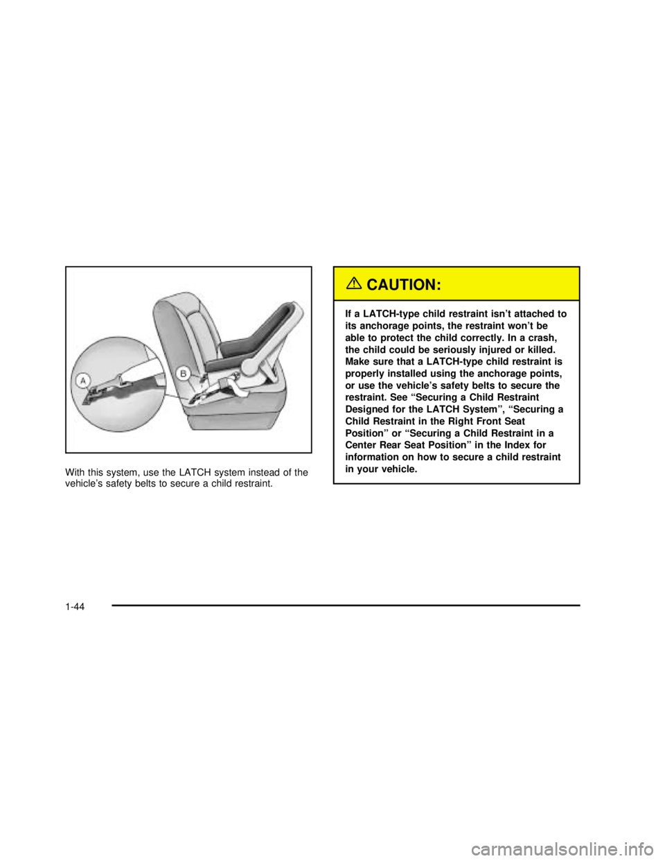 GMC SIERRA 2003 Service Manual With this system, use the LATCH system instead of the
vehicle’s safety belts to secure a child restraint.
{CAUTION:
If a LATCH-type child restraint isn’t attached to
its anchorage points, the rest GMC SIERRA 2003 Service Manual With this system, use the LATCH system instead of the
vehicle’s safety belts to secure a child restraint.
{CAUTION:
If a LATCH-type child restraint isn’t attached to
its anchorage points, the rest