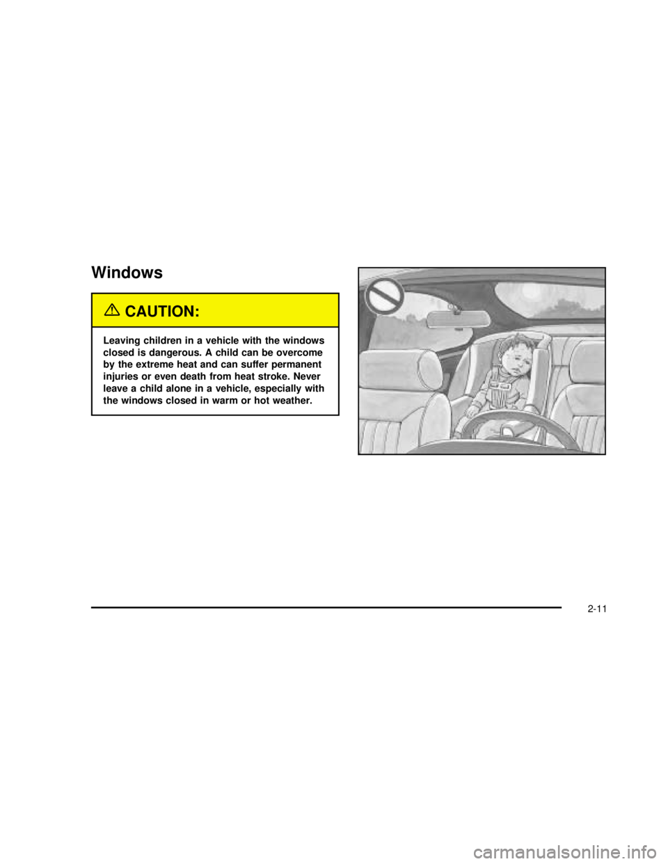 GMC SIERRA 2003 Manual Online Windows
{CAUTION:
Leaving children in a vehicle with the windows
closed is dangerous. A child can be overcome
by the extreme heat and can suffer permanent
injuries or even death from heat stroke. Neve