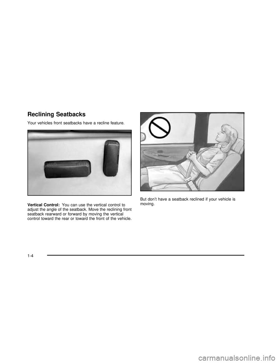 GMC SIERRA 2003 Owners Manual Reclining Seatbacks
Your vehicles front seatbacks have a recline feature.
Vertical Control:You can use the vertical control to
adjust the angle of the seatback. Move the reclining front
seatback rearw GMC SIERRA 2003 Owners Manual Reclining Seatbacks
Your vehicles front seatbacks have a recline feature.
Vertical Control:You can use the vertical control to
adjust the angle of the seatback. Move the reclining front
seatback rearw