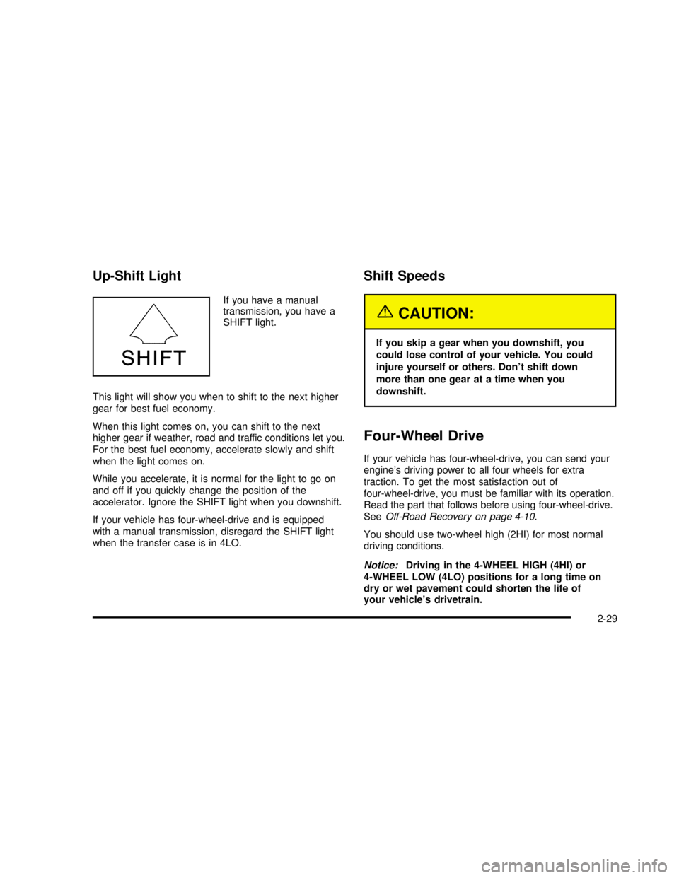 GMC SONOMA 2003  Owners Manual Up-Shift Light
If you have a manual
transmission, you have a
SHIFT light.
This light will show you when to shift to the next higher
gear for best fuel economy.
When this light comes on, you can shift 