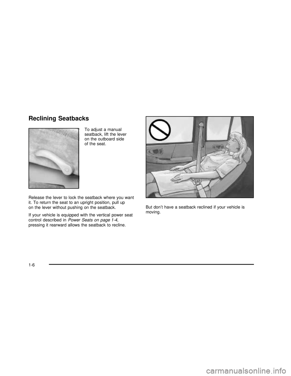 GMC SONOMA 2003 User Guide Reclining Seatbacks
To adjust a manual
seatback, lift the lever
on the outboard side
of the seat.
Release the lever to lock the seatback where you want
it. To return the seat to an upright position, p GMC SONOMA 2003 User Guide Reclining Seatbacks
To adjust a manual
seatback, lift the lever
on the outboard side
of the seat.
Release the lever to lock the seatback where you want
it. To return the seat to an upright position, p