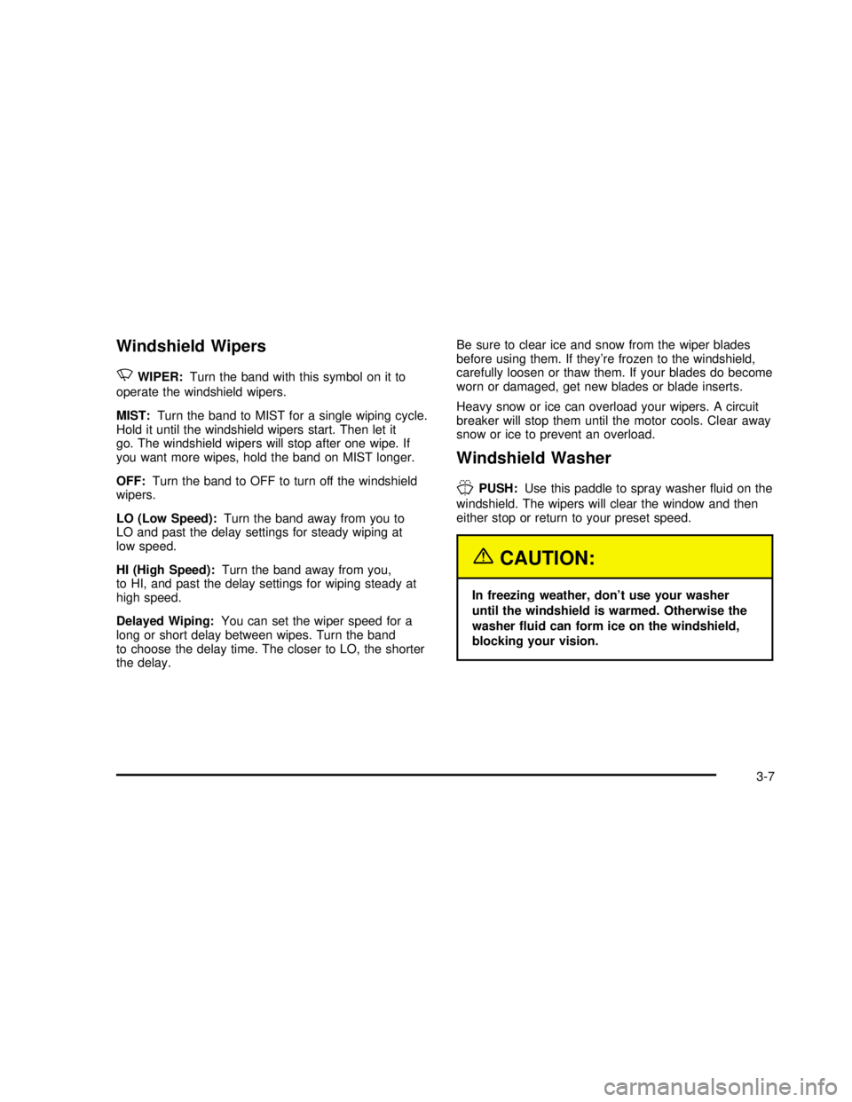 GMC SONOMA 2003  Owners Manual Windshield Wipers
N
WIPER:Turn the band with this symbol on it to
operate the windshield wipers.
MIST:Turn the band to MIST for a single wiping cycle.
Hold it until the windshield wipers start. Then l