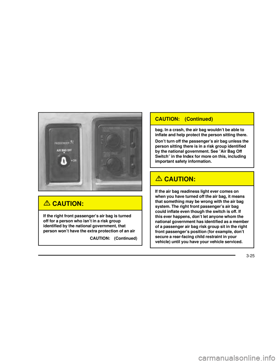 GMC SONOMA 2003  Owners Manual {CAUTION:
If the right front passenger’s air bag is turned
off for a person who isn’t in a risk group
identi�ed by the national government, that
person won’t have the extra protection of an air
