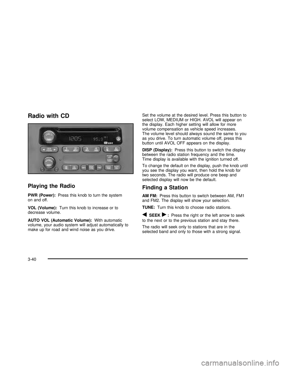GMC SONOMA 2003  Owners Manual Radio with CD
Playing the Radio
PWR (Power):Press this knob to turn the system
on and off.
VOL (Volume):Turn this knob to increase or to
decrease volume.
AUTO VOL (Automatic Volume):With automatic
vol