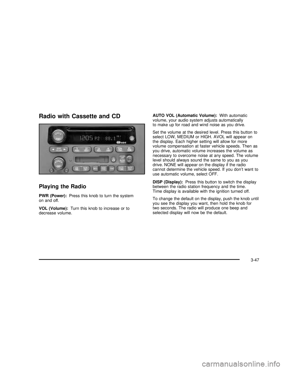 GMC SONOMA 2003  Owners Manual Radio with Cassette and CD
Playing the Radio
PWR (Power):Press this knob to turn the system
on and off.
VOL (Volume):Turn this knob to increase or to
decrease volume.AUTO VOL (Automatic Volume):With a