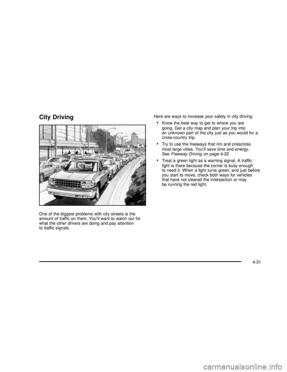 GMC SONOMA 2003  Owners Manual City Driving
One of the biggest problems with city streets is the
amount of traffic on them. You’ll want to watch out for
what the other drivers are doing and pay attention
to traffic signals.Here a