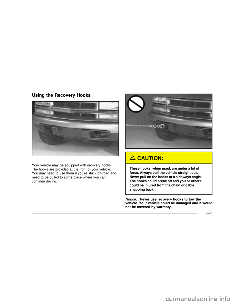 GMC SONOMA 2003  Owners Manual Using the Recovery Hooks
Your vehicle may be equipped with recovery hooks.
The hooks are provided at the front of your vehicle.
You may need to use them if you’re stuck off-road and
need to be pulle