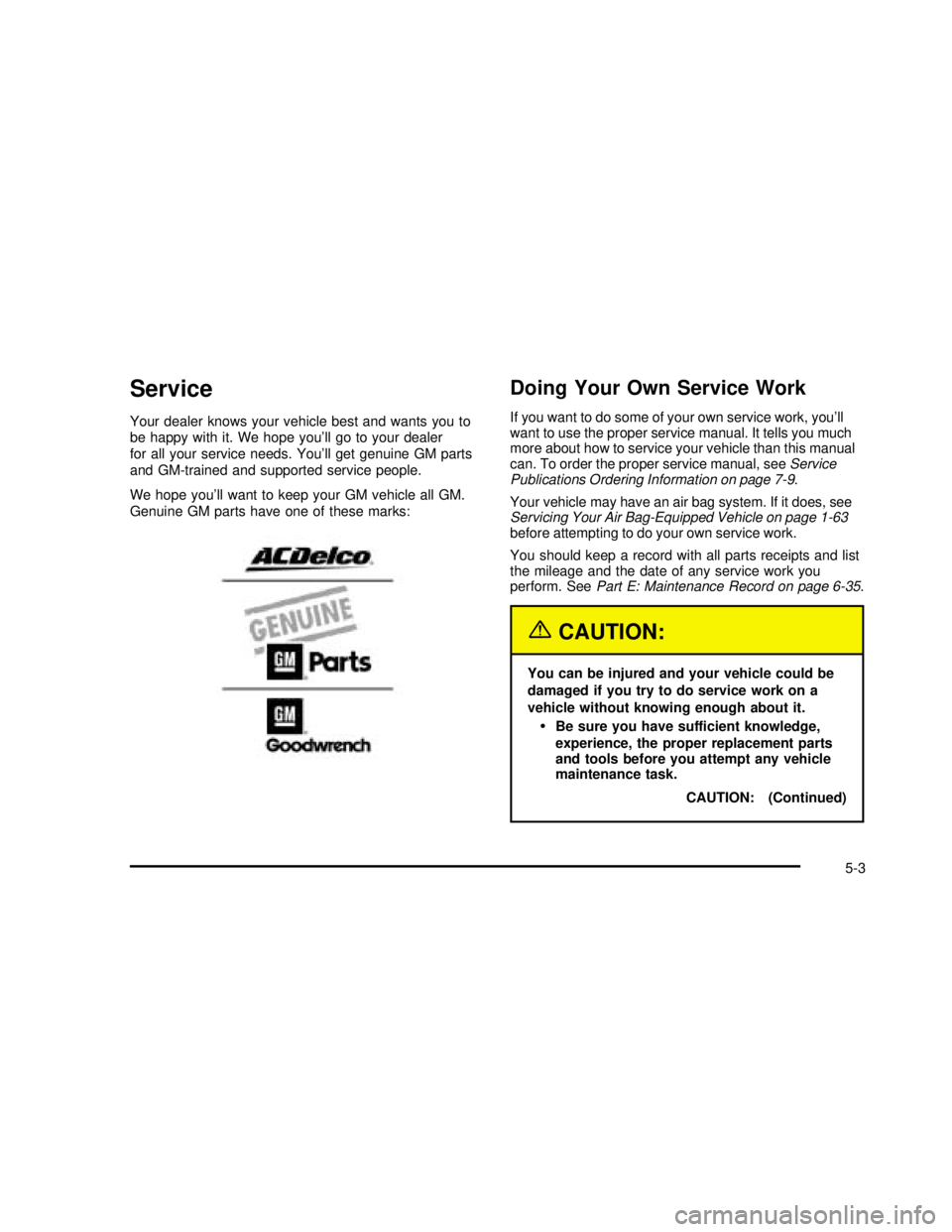 GMC SONOMA 2003  Owners Manual Service
Your dealer knows your vehicle best and wants you to
be happy with it. We hope you’ll go to your dealer
for all your service needs. You’ll get genuine GM parts
and GM-trained and supported