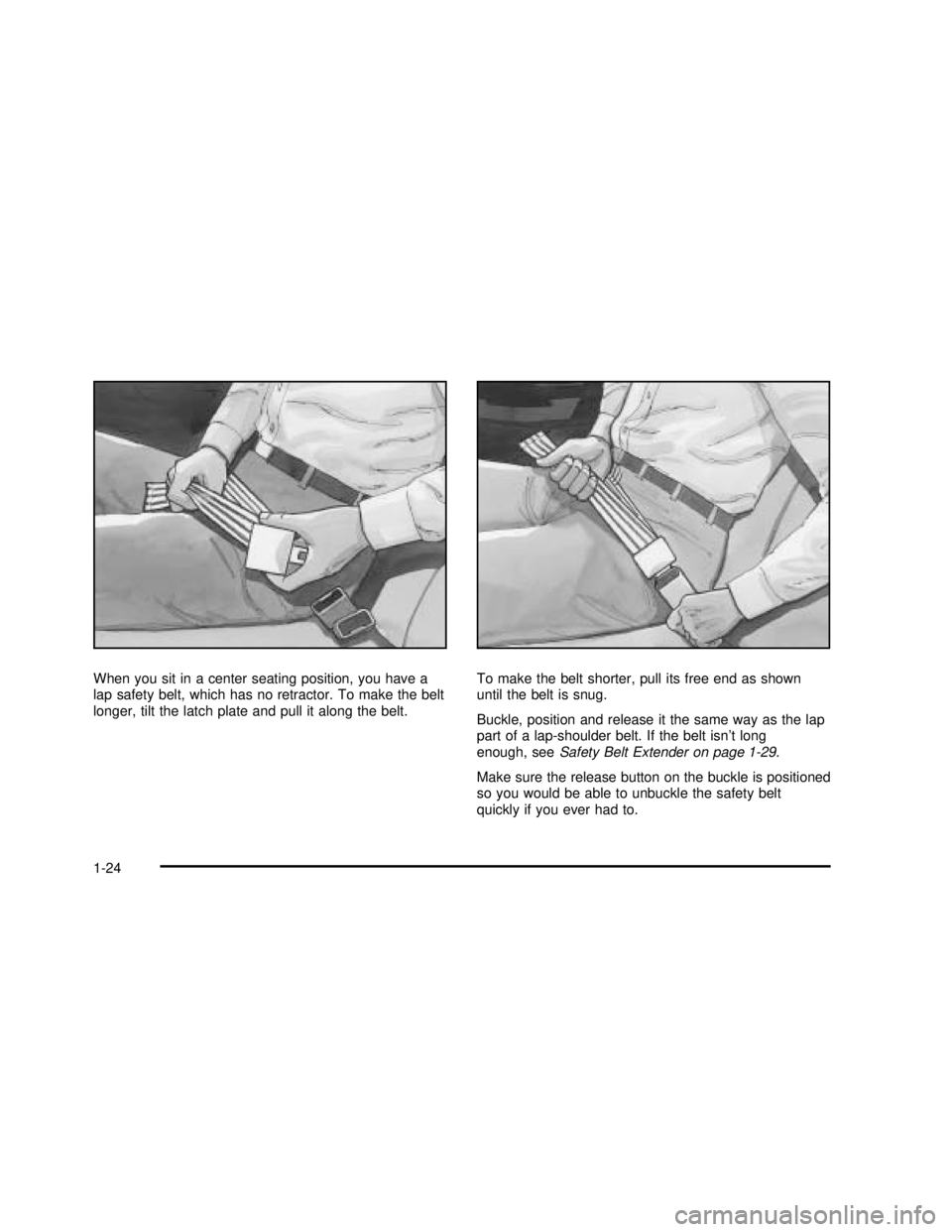 GMC SONOMA 2003 Owners Guide When you sit in a center seating position, you have a
lap safety belt, which has no retractor. To make the belt
longer, tilt the latch plate and pull it along the belt.To make the belt shorter, pull i