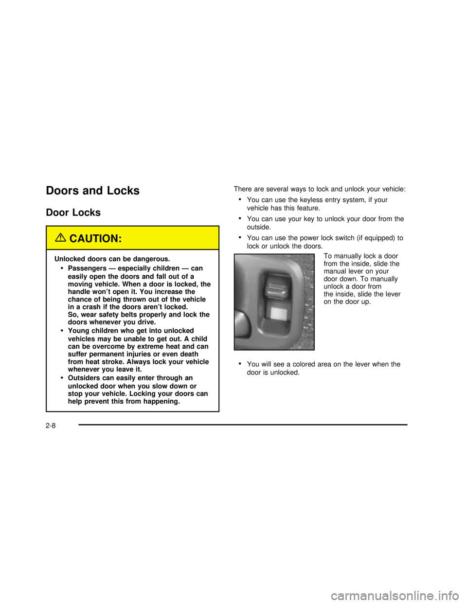 GMC SONOMA 2003 Manual PDF Doors and Locks
Door Locks
{CAUTION:
Unlocked doors can be dangerous.
Passengers — especially children — can
easily open the doors and fall out of a
moving vehicle. When a door is locked, the
han GMC SONOMA 2003 Manual PDF Doors and Locks
Door Locks
{CAUTION:
Unlocked doors can be dangerous.
Passengers — especially children — can
easily open the doors and fall out of a
moving vehicle. When a door is locked, the
han