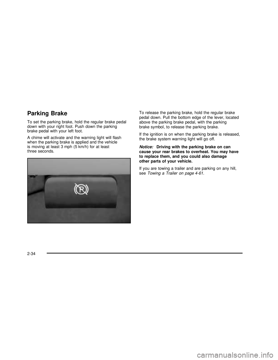GMC YUKON 2003 User Guide Parking Brake
To set the parking brake, hold the regular brake pedal
down with your right foot. Push down the parking
brake pedal with your left foot.
A chime will activate and the warning light will�