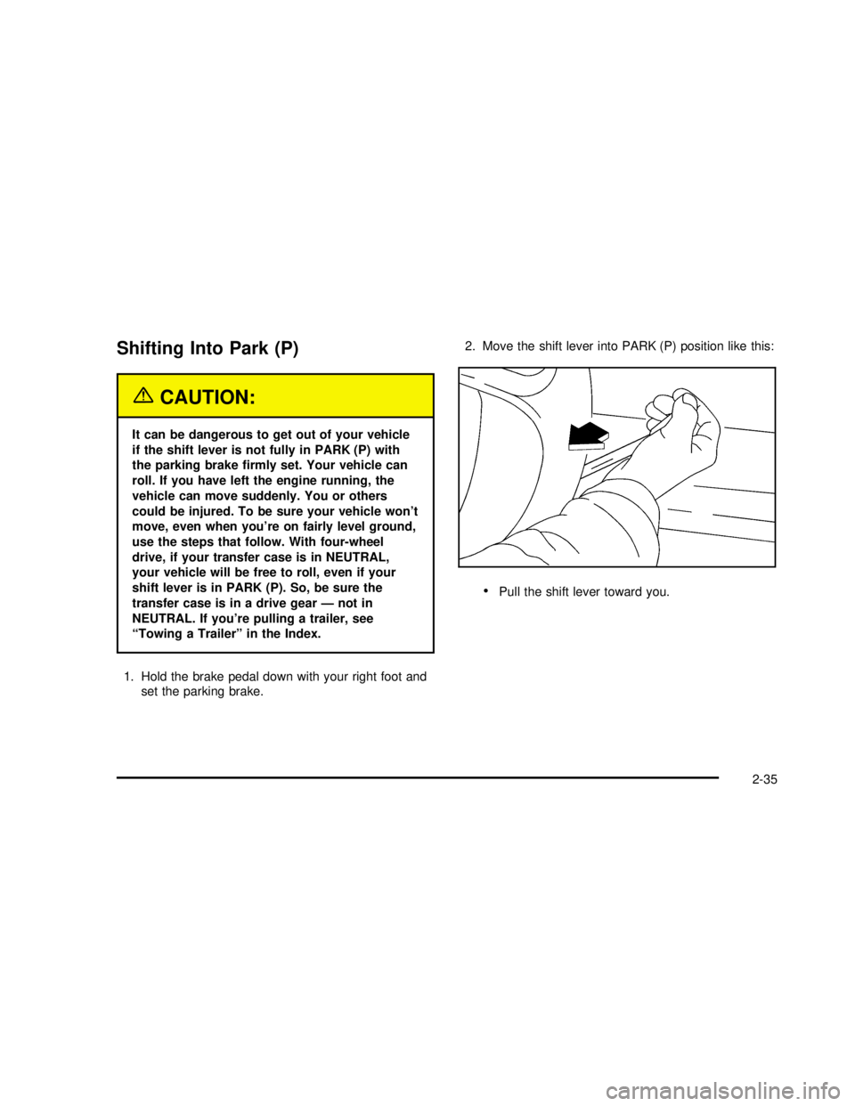 GMC YUKON 2003 User Guide Shifting Into Park (P)
{CAUTION:
It can be dangerous to get out of your vehicle
if the shift lever is not fully in PARK (P) with
the parking brakeﬁrmly set. Your vehicle can
roll. If you have left t