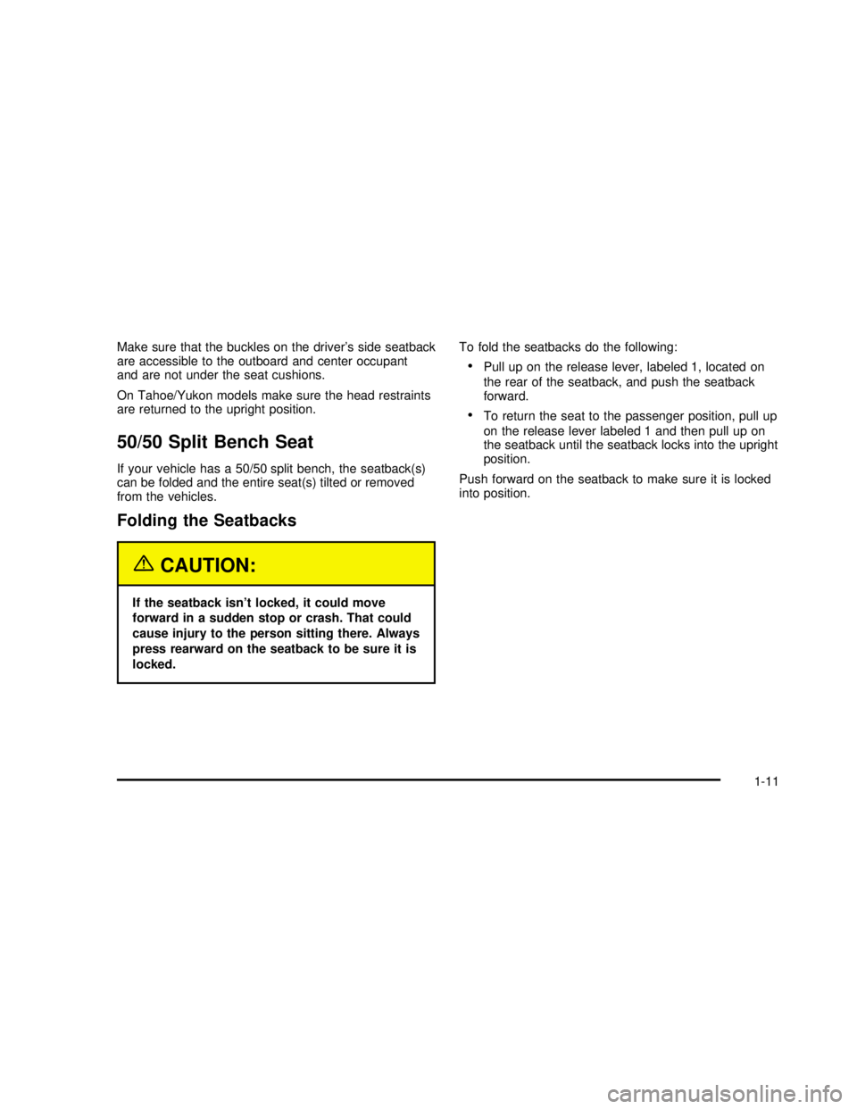 GMC YUKON 2003  Owners Manual Make sure that the buckles on the driver’s side seatback
are accessible to the outboard and center occupant
and are not under the seat cushions.
On Tahoe/Yukon models make sure the head restraints
a