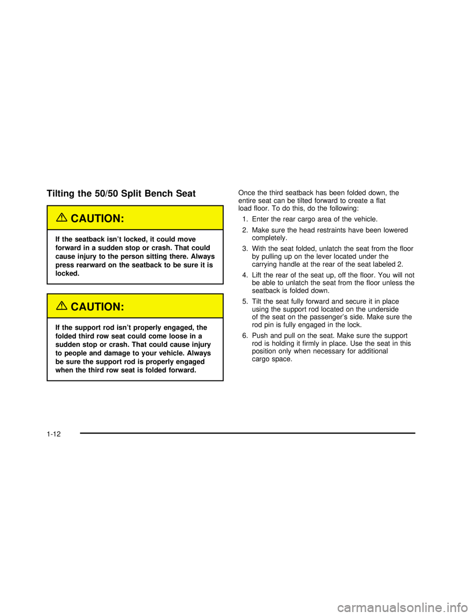 GMC YUKON 2003  Owners Manual Tilting the 50/50 Split Bench Seat
{CAUTION:
If the seatback isn’t locked, it could move
forward in a sudden stop or crash. That could
cause injury to the person sitting there. Always
press rearward