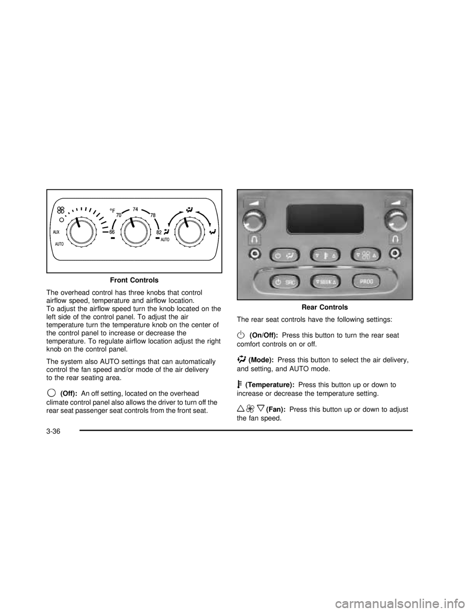 GMC YUKON 2003 Owners Manual The overhead control has three knobs that control
airflow speed, temperature and airflow location.
To adjust the airflow speed turn the knob located on the
left side of the control panel. To adjust GMC YUKON 2003 Owners Manual The overhead control has three knobs that control
airflow speed, temperature and airflow location.
To adjust the airflow speed turn the knob located on the
left side of the control panel. To adjust