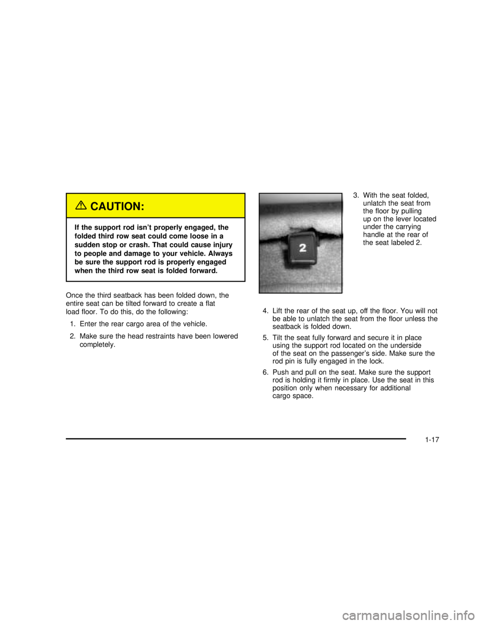 GMC YUKON 2003  Owners Manual {CAUTION:
If the support rod isn’t properly engaged, the
folded third rowseat could come loose in a
sudden stop or crash. That could cause injury
to people and damage to your vehicle. Always
be sure