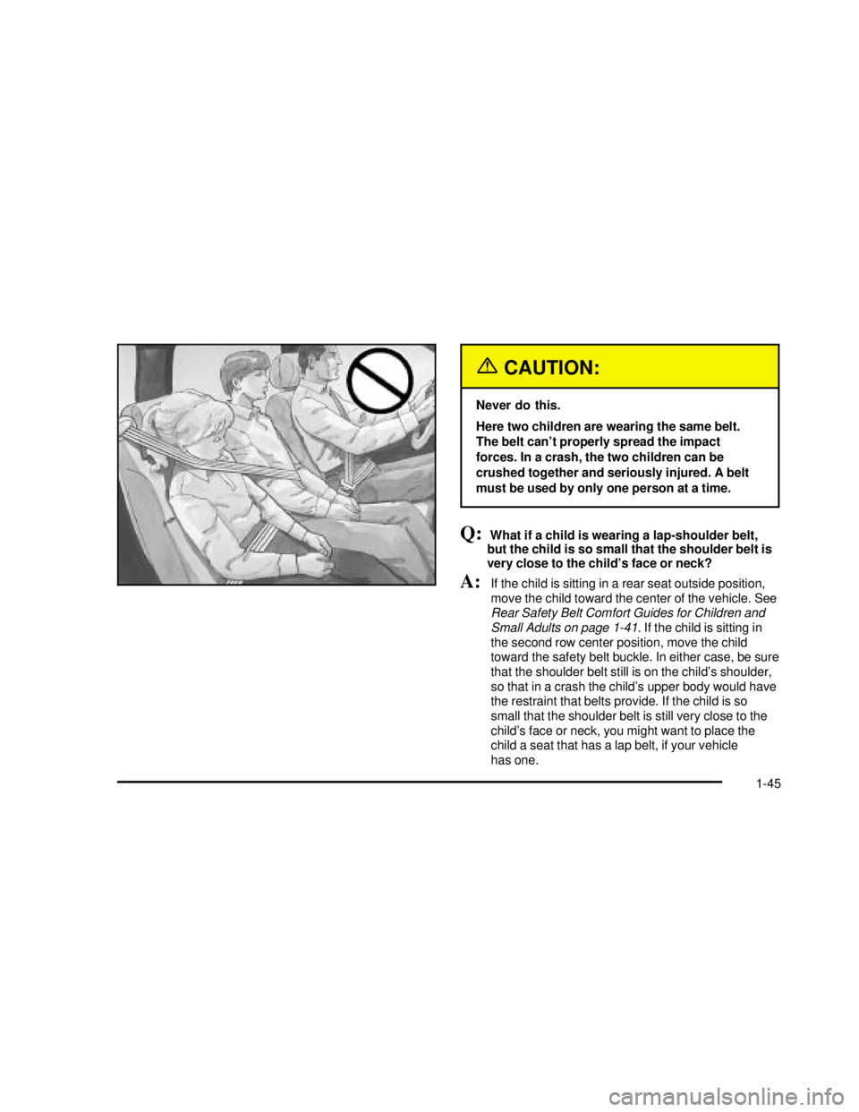 GMC YUKON 2003 Workshop Manual {CAUTION:
Never do this.
Here two children are wearing the same belt.
The belt can’t properly spread the impact
forces. In a crash, the two children can be
crushed together and seriously injured. A GMC YUKON 2003 Workshop Manual {CAUTION:
Never do this.
Here two children are wearing the same belt.
The belt can’t properly spread the impact
forces. In a crash, the two children can be
crushed together and seriously injured. A