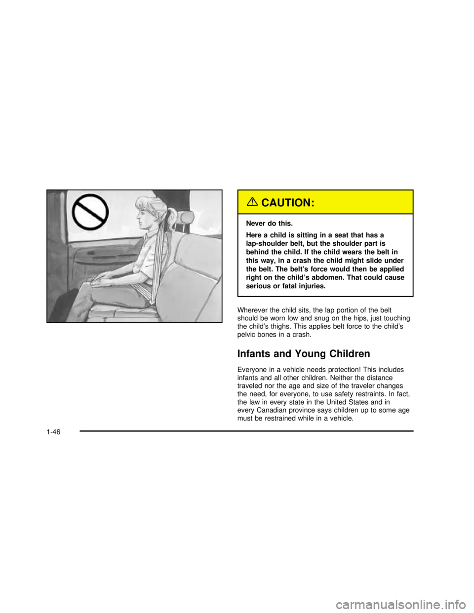 GMC YUKON 2003 Workshop Manual {CAUTION:
Never do this.
Here a child is sitting in a seat that has a
lap-shoulder belt, but the shoulder part is
behind the child. If the child wears the belt in
this way, in a crash the child might GMC YUKON 2003 Workshop Manual {CAUTION:
Never do this.
Here a child is sitting in a seat that has a
lap-shoulder belt, but the shoulder part is
behind the child. If the child wears the belt in
this way, in a crash the child might