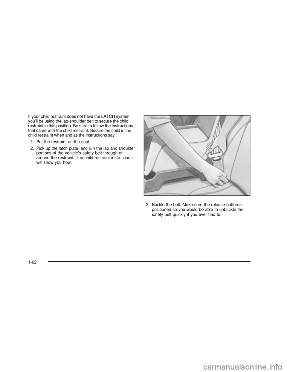 GMC YUKON 2003 Repair Manual If your child restraint does not have the LATCH system,
you’ll be using the lap-shoulder belt to secure the child
restraint in this position. Be sure to follow the instructions
that came with the ch