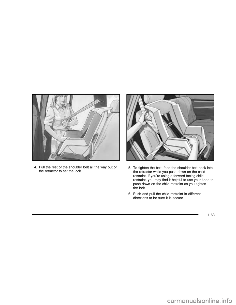 GMC YUKON 2003 Repair Manual 4. Pull the rest of the shoulder belt all the way out of
the retractor to set the lock.5. To tighten the belt, feed the shoulder belt back into
the retractor while you push down on the child
restraint
