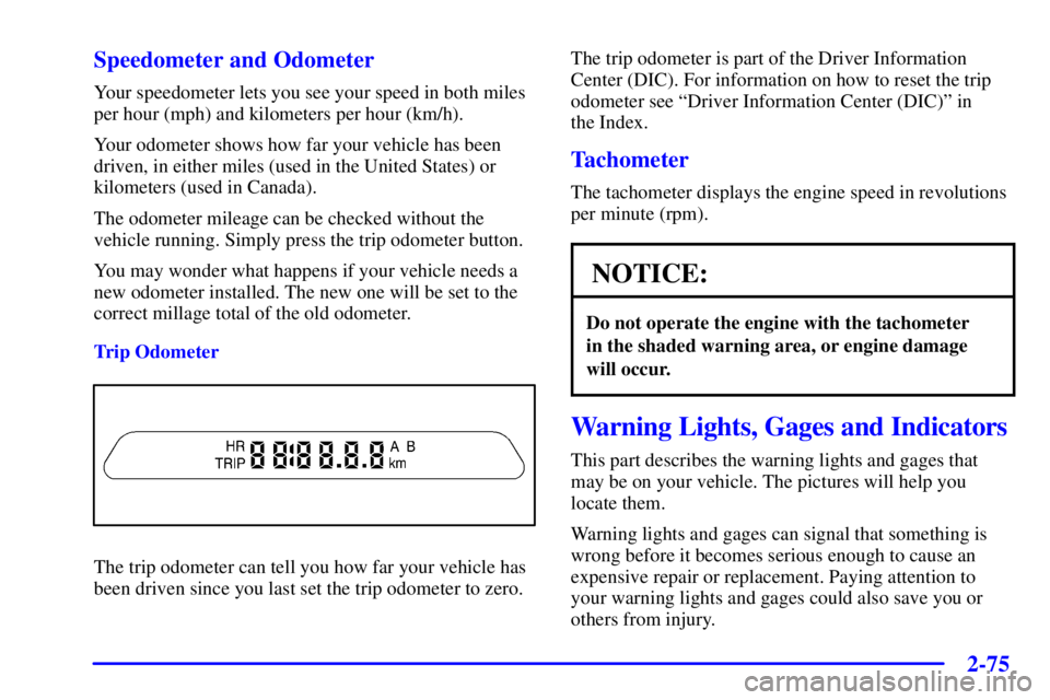 GMC ENVOY 2002  Owners Manual 2-75
Speedometer and Odometer
Your speedometer lets you see your speed in both miles
per hour (mph) and kilometers per hour (km/h).
Your odometer shows how far your vehicle has been
driven, in either 