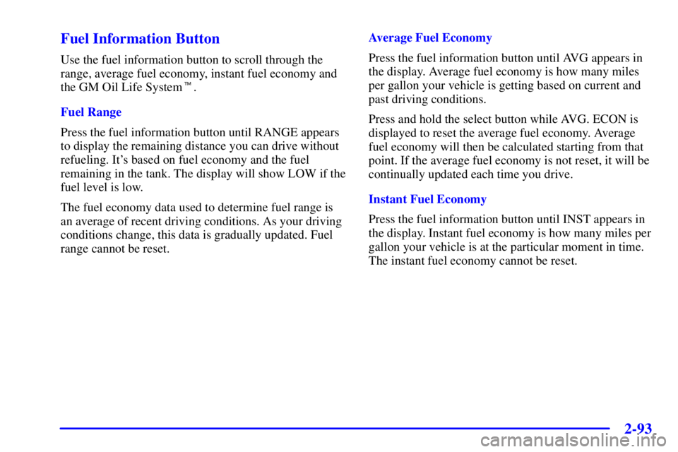 GMC ENVOY 2002  Owners Manual 2-93
Fuel Information Button
Use the fuel information button to scroll through the
range, average fuel economy, instant fuel economy and
the GM Oil Life System.
Fuel Range
Press the fuel information 