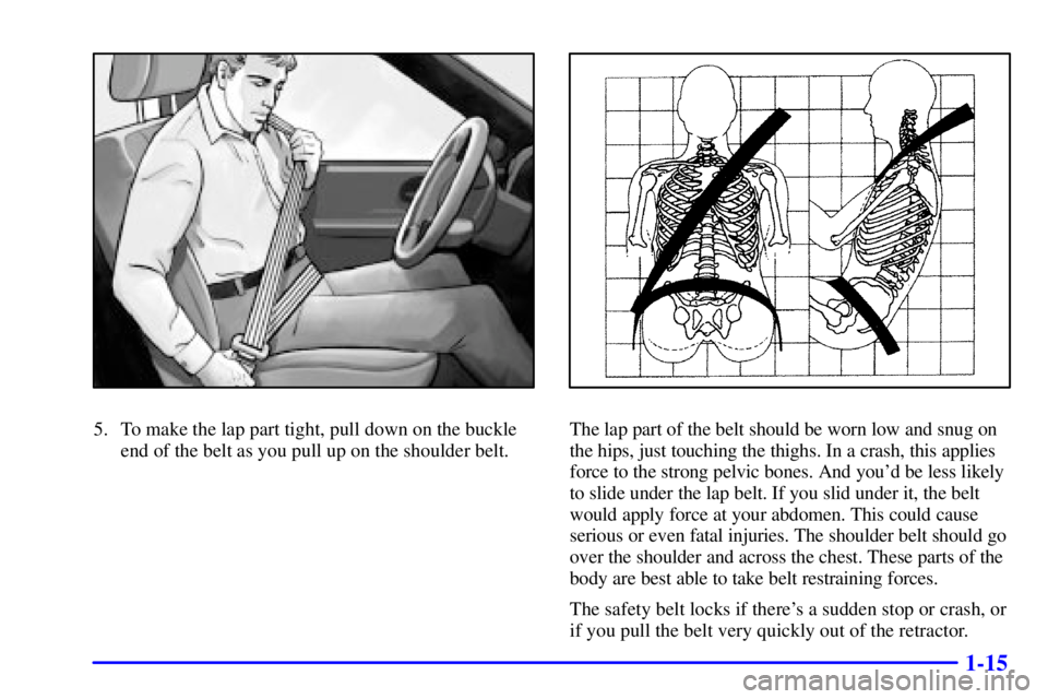 GMC ENVOY 2002 User Guide 1-15
5. To make the lap part tight, pull down on the buckle
end of the belt as you pull up on the shoulder belt.The lap part of the belt should be worn low and snug on
the hips, just touching the thig GMC ENVOY 2002 User Guide 1-15
5. To make the lap part tight, pull down on the buckle
end of the belt as you pull up on the shoulder belt.The lap part of the belt should be worn low and snug on
the hips, just touching the thig