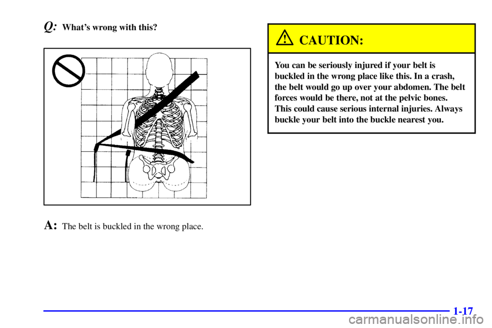 GMC ENVOY 2002 Owners Guide 1-17
Q:Whats wrong with this?
A:The belt is buckled in the wrong place.
CAUTION:
You can be seriously injured if your belt is
buckled in the wrong place like this. In a crash,
the belt would go up ov