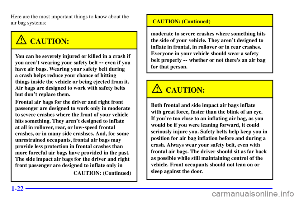 GMC ENVOY 2002 Owners Guide 1-22
Here are the most important things to know about the
air bag systems:
CAUTION:
You can be severely injured or killed in a crash if
you arent wearing your safety belt
-- even if you
have air ba GMC ENVOY 2002 Owners Guide 1-22
Here are the most important things to know about the
air bag systems:
CAUTION:
You can be severely injured or killed in a crash if
you arent wearing your safety belt
-- even if you
have air ba