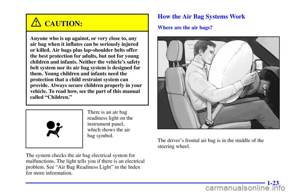 GMC ENVOY 2002 Owners Guide 1-23
CAUTION:
Anyone who is up against, or very close to, any
air bag when it inflates can be seriously injured
or killed. Air bags plus lap
-shoulder belts offer
the best protection for adults, but n