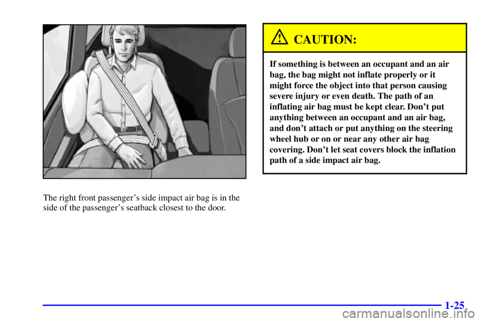 GMC ENVOY 2002 Owners Guide 1-25
The right front passengers side impact air bag is in the
side of the passengers seatback closest to the door.
CAUTION:
If something is between an occupant and an air
bag, the bag might not infl