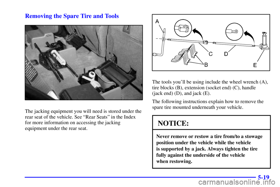 GMC ENVOY 2002  Owners Manual 5-19 Removing the Spare Tire and Tools
The jacking equipment you will need is stored under the
rear seat of the vehicle. See ªRear Seatsº in the Index
for more information on accessing the jacking
e