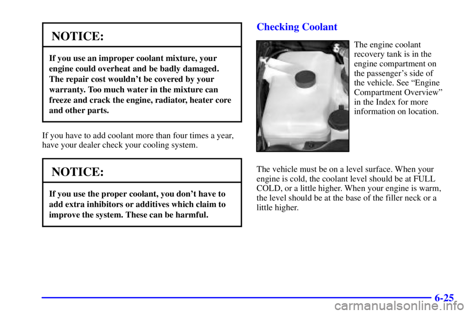 GMC ENVOY 2002  Owners Manual 6-25
NOTICE:
If you use an improper coolant mixture, your
engine could overheat and be badly damaged.
The repair cost wouldnt be covered by your
warranty. Too much water in the mixture can
freeze and