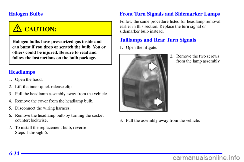 GMC ENVOY 2002  Owners Manual 6-34 Halogen Bulbs
CAUTION:
Halogen bulbs have pressurized gas inside and
can burst if you drop or scratch the bulb. You or
others could be injured. Be sure to read and
follow the instructions on the 