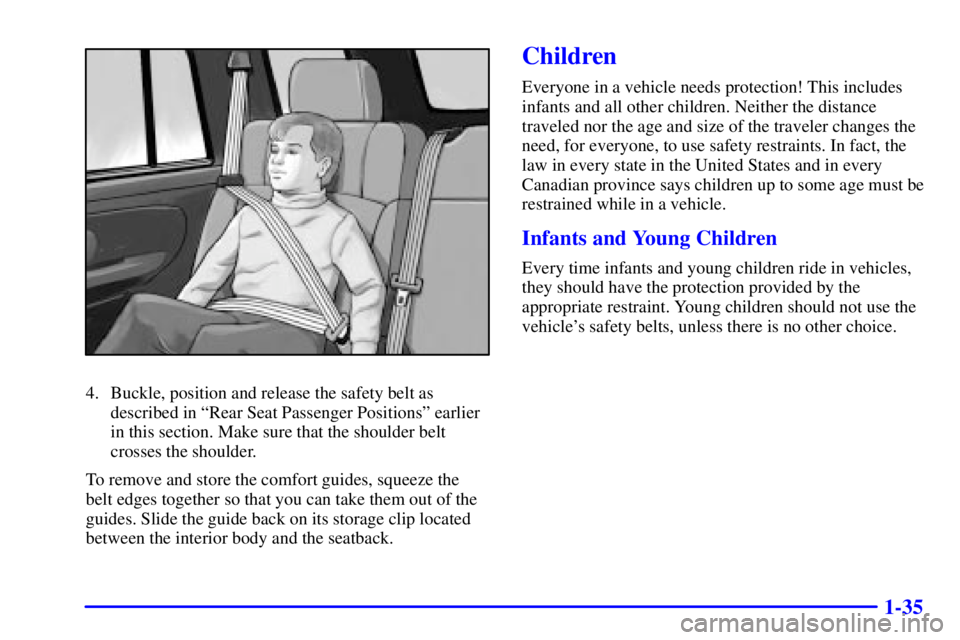 GMC ENVOY 2002 Owners Guide 1-35
4. Buckle, position and release the safety belt as
described in ªRear Seat Passenger Positionsº earlier
in this section. Make sure that the shoulder belt
crosses the shoulder.
To remove and sto