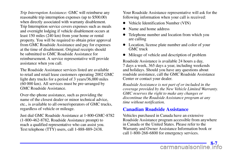 GMC ENVOY 2002  Owners Manual 8-7
Trip Interruption Assistance: GMC will reimburse any
reasonable trip interruption expenses (up to $500.00)
when directly associated with warranty disablement. 
Trip Interruption service covers exp