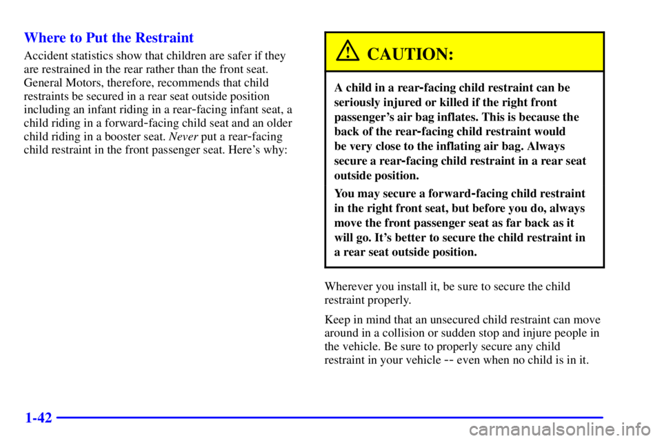GMC ENVOY 2002 Service Manual 1-42 Where to Put the Restraint
Accident statistics show that children are safer if they
are restrained in the rear rather than the front seat.
General Motors, therefore, recommends that child
restrai