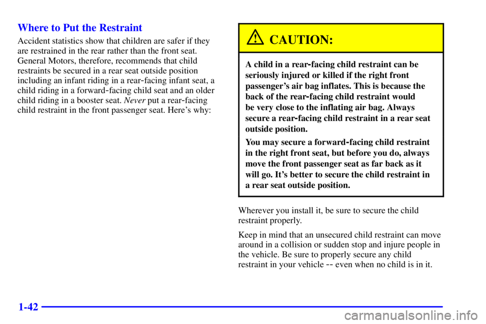 GMC ENVOY 2002 Owners Manual 1-42 Where to Put the Restraint
Accident statistics show that children are safer if they
are restrained in the rear rather than the front seat.
General Motors, therefore, recommends that child
restrai GMC ENVOY 2002 Owners Manual 1-42 Where to Put the Restraint
Accident statistics show that children are safer if they
are restrained in the rear rather than the front seat.
General Motors, therefore, recommends that child
restrai