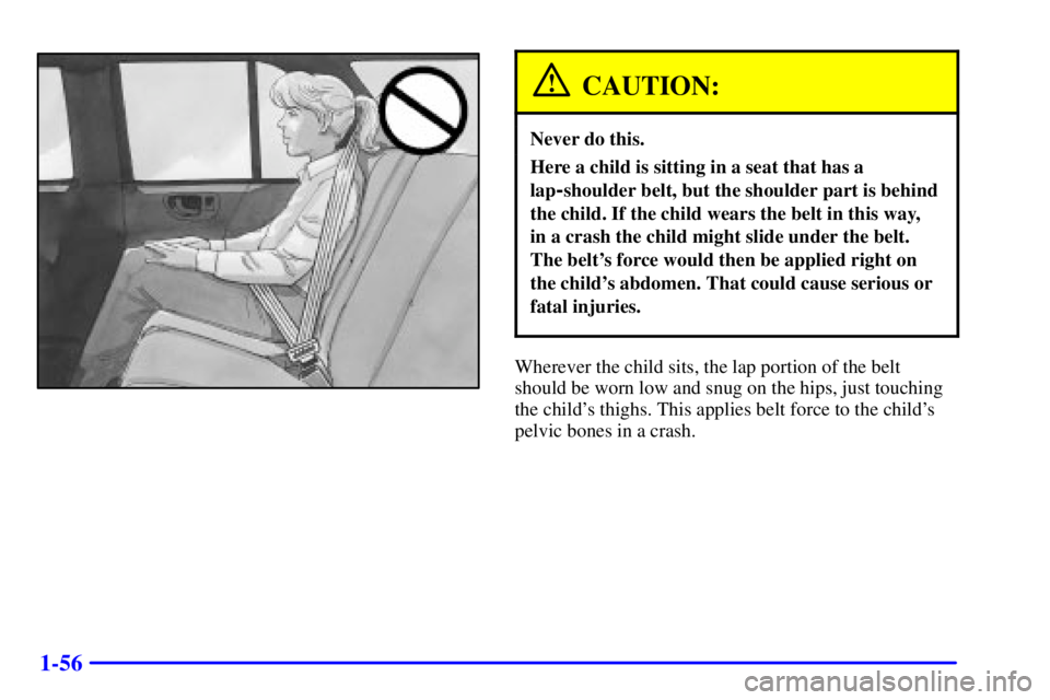 GMC ENVOY 2002 Repair Manual 1-56
CAUTION:
Never do this.
Here a child is sitting in a seat that has a
lap
-shoulder belt, but the shoulder part is behind
the child. If the child wears the belt in this way, 
in a crash the child 