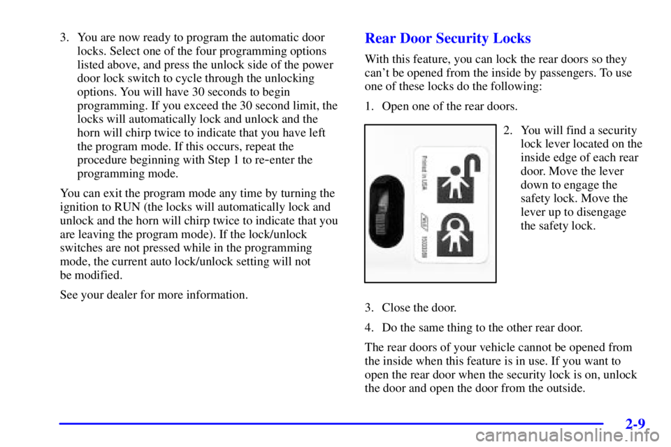 GMC ENVOY 2002 User Guide 2-9
3. You are now ready to program the automatic door
locks. Select one of the four programming options
listed above, and press the unlock side of the power
door lock switch to cycle through the unlo