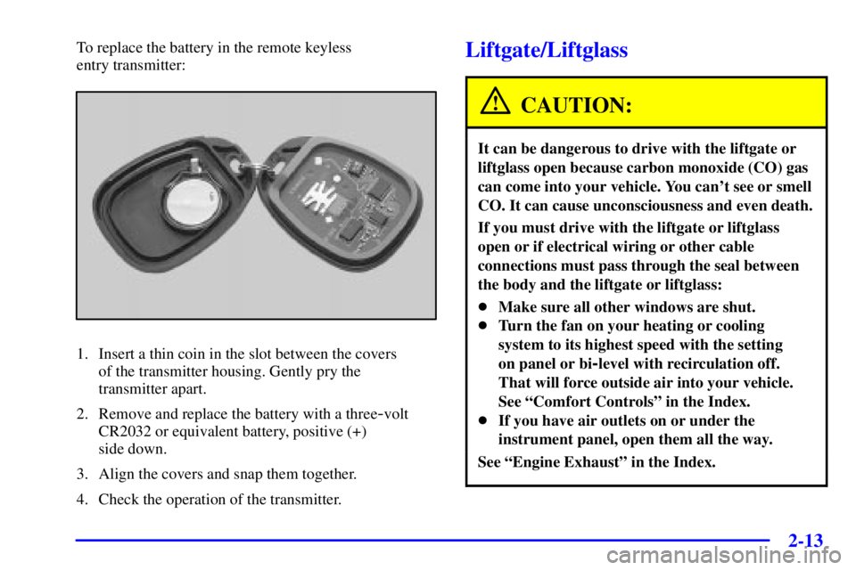 GMC ENVOY 2002  Owners Manual 2-13
To replace the battery in the remote keyless 
entry transmitter:
1. Insert a thin coin in the slot between the covers 
of the transmitter housing. Gently pry the 
transmitter apart.
2. Remove and