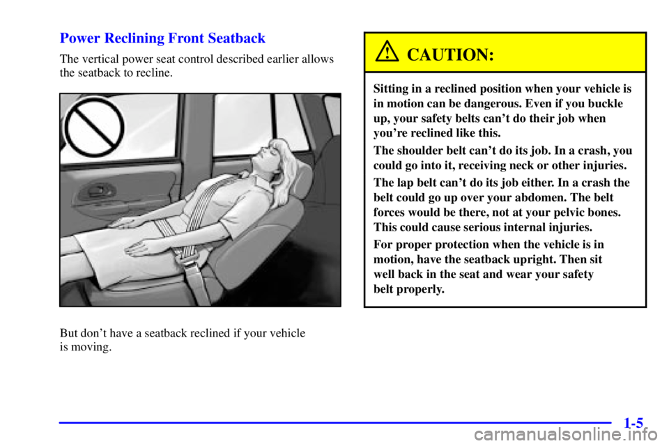 GMC ENVOY 2002  Owners Manual 1-5 Power Reclining Front Seatback
The vertical power seat control described earlier allows
the seatback to recline.
But dont have a seatback reclined if your vehicle 
is moving.
CAUTION:
Sitting in 