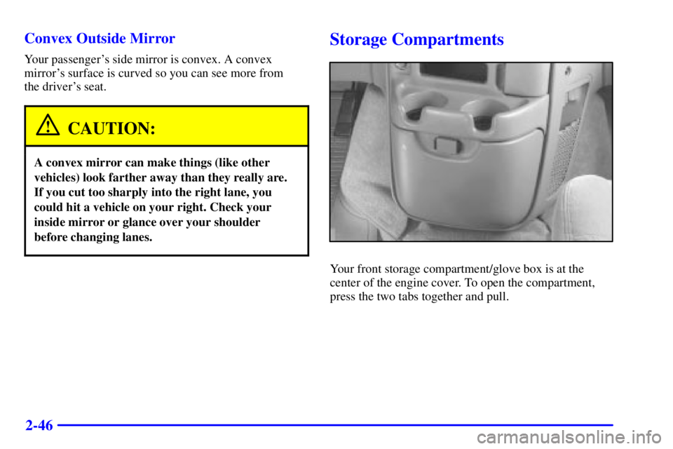 GMC SAFARI 2002  Owners Manual 2-46 Convex Outside Mirror
Your passengers side mirror is convex. A convex
mirrors surface is curved so you can see more from 
the drivers seat.
CAUTION:
A convex mirror can make things (like other