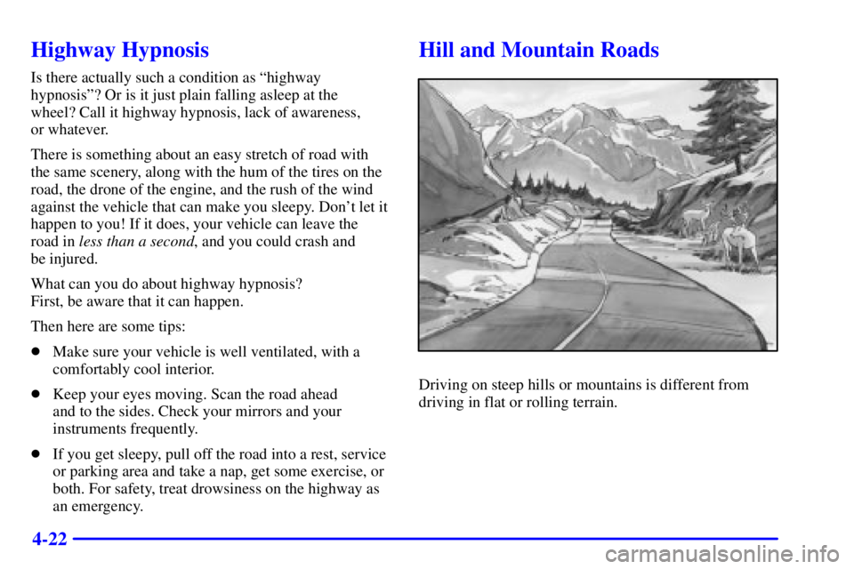 GMC SAFARI 2002  Owners Manual 4-22
Highway Hypnosis
Is there actually such a condition as ªhighway
hypnosisº? Or is it just plain falling asleep at the 
wheel? Call it highway hypnosis, lack of awareness, 
or whatever.
There is 